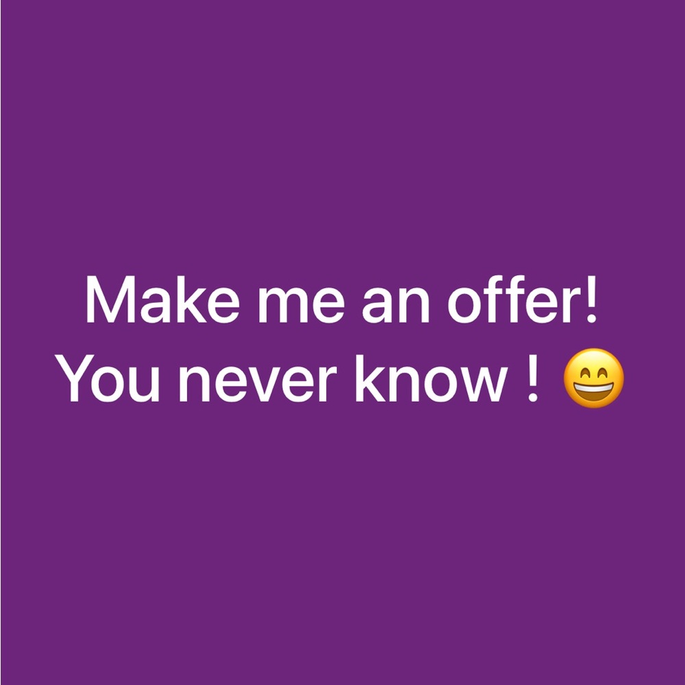 make me an offer. You never know